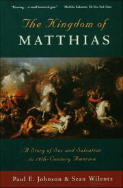 The Kingdom of Matthias: A Story of Sex and Salvation in 19th-Century America【電子書籍】[ Paul E. Johnson ]