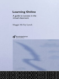 Learning Online A Guide to Success in the Virtual Classroom【電子書籍】[ Maggie McVay Lynch ]