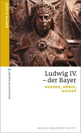 Ludwig IV. der Bayer Herzog, K?nig, Kaiser【電子書籍】[ Martin Clauss ]