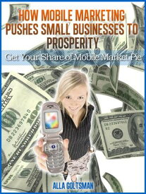 How Mobile Marketing Pushes Small Businesses to Prosperity【電子書籍】[ Alla Goltsman ]