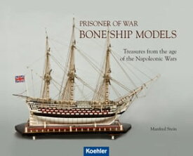 Prisoner of War - Bone Ship Models Treasures from the Age of the Napoleonic Wars【電子書籍】[ Manfred Stein ]