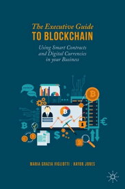 The Executive Guide to Blockchain Using Smart Contracts and Digital Currencies in your Business【電子書籍】[ Maria Grazia Vigliotti ]