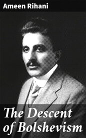 The Descent of Bolshevism【電子書籍】[ Ameen Rihani ]