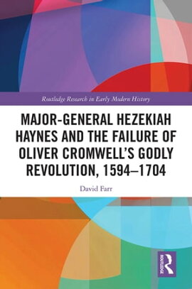 Major-General Hezekiah Haynes and the Failure of Oliver Cromwell��s Godly Revolution, 1594?1704 