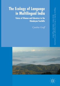 The Ecology of Language in Multilingual India Voices of Women and Educators in the Himalayan Foothills【電子書籍】[ Cynthia Groff ]