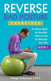 Reverse Bad Posture Exercises Reverse Your Pain, #1【電子書籍】[ Morgan Sutherland ]