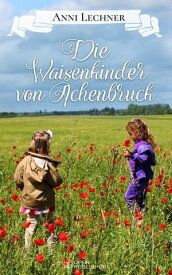 Die Waisenkinder von Achenbruck ... und zwei weitere spannende Romane【電子書籍】[ Anni Lechner ]