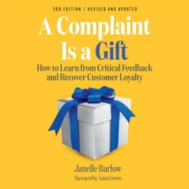 A Complaint Is a Gift How to Learn from Critical Feedback and Recover Customer Loyalty【電子書籍】[ Janelle Barlow ]