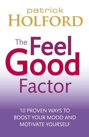 The Feel Good Factor 10 proven ways to boost your mood and motivate yourself【電子書籍】[ Patrick Holford BSc, DipION, FBANT ]
