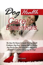 Dog Health Care Essentials The New Pet Owner’s Guide For Dog Health Problems, Dog Diet, Spaying And Neutering, Dog Dental Care, Pet Insurance Plus More Critical Information On Caring For Dogs【電子書籍】[ Beth F. Daniels ]