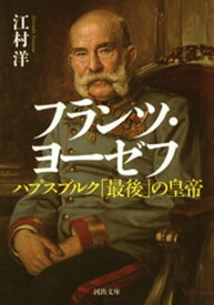 フランツ・ヨーゼフ ハプスブルク「最後」の皇帝【電子書籍】[ 江村洋 ]