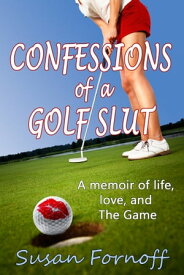 Confessions of a Golf Slut【電子書籍】[ Susan Fornoff ]