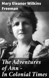The Adventures of Ann ー In Colonial Times【電子書籍】[ Mary Eleanor Wilkins Freeman ]