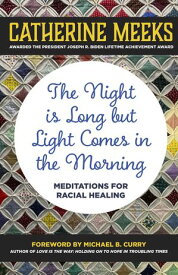 The Night is Long but Light Comes in the Morning Meditations for Racial Healing【電子書籍】[ Catherine Meeks ]