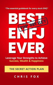 Best ENFJ Ever - The Secret Action Plan: Leverage Your Strengths to Achieve Success, Wealth & Happiness【電子書籍】[ Chris Fox ]