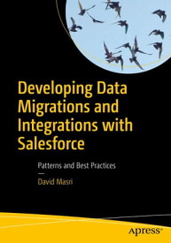 Developing Data Migrations and Integrations with Salesforce Patterns and Best Practices【電子書籍】[ David Masri ]