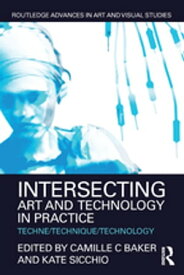 Intersecting Art and Technology in Practice Techne/Technique/Technology【電子書籍】