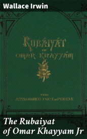 The Rubaiyat of Omar Khayyam Jr【電子書籍】[ Wallace Irwin ]