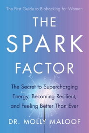 The Spark Factor The Secret to Supercharging Energy, Becoming Resilient and Feeling Better than Ever【電子書籍】[ Dr. Molly Maloof ]