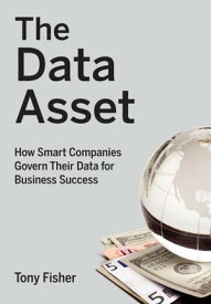 The Data Asset How Smart Companies Govern Their Data for Business Success【電子書籍】[ Tony Fisher ]