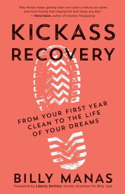 Kickass Recovery From Your First Year Clean to the Life of Your Dreams【電子書籍】[ Billy Manas ]