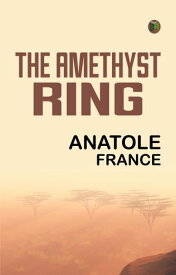 The Amethyst Ring【電子書籍】[ Anatole France ]