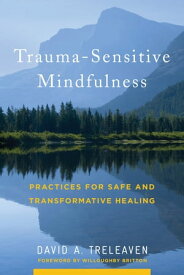 Trauma-Sensitive Mindfulness: Practices for Safe and Transformative Healing【電子書籍】[ David A. Treleaven ]