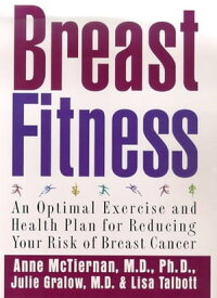 Breast Fitness An Optimal Exercise and Health Plan for Reducing Your Risk of Breast Cancer【電子書籍】[ Anne McTiernan, MD, PhD ]