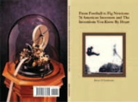 From Football to Fig Newtons: 76 American Inventors and The Inventions You Know By Heart【電子書籍】[ Brian D'Ambrosio ]