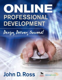 Online Professional Development Design, Deliver, Succeed!【電子書籍】[ John D. Ross ]