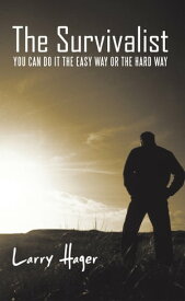 The Survivalist You Can Do It the Easy Way or the Hard Way【電子書籍】[ Larry Hager ]
