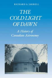 The Cold Light of Dawn A History of Canadian Astronomy【電子書籍】[ Richard Jarrell ]