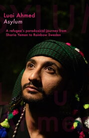 Asylum: A refugee's paradoxical journey from Sharia Yemen to Rainbow Sweden...【電子書籍】[ Luai Ahmed ]