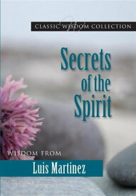 Secrets of the Spirit Wisdom from Luis Martinez【電子書籍】[ Luis Martinez ]