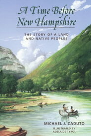 A Time Before New Hampshire The Story of a Land and Native Peoples【電子書籍】[ Michael J. Caduto ]