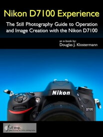 Nikon D7100 Experience - The Still Photography Guide to Operation and Image Creation with the Nikon D7100【電子書籍】[ Douglas Klostermann ]