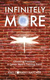 Infinitely More Choosing Freedom, A Career Mom’s Turning Point【電子書籍】[ Amy Conway-Hatcher ]