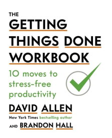 The Getting Things Done Workbook 10 Moves to Stress-Free Productivity【電子書籍】[ David Allen ]