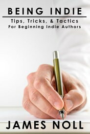 Being Indie: Tips, Tricks, & Tactics For The Beginning Indie Author【電子書籍】[ James Noll ]