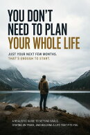 You Don’t Need to Plan Your Whole Life Just Your Next Few Months