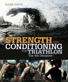 Strength and Conditioning for Triathlon The 4th Discipline【電子書籍】[ Mark Jarvis ]