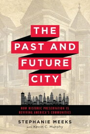 The Past and Future City How Historic Preservation is Reviving America's Communities【電子書籍】[ Stephanie Meeks ]