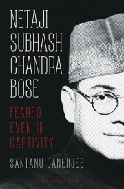 Netaji Subhash Chandra Bose Feared Even in Captivity【電子書籍】[ Santanu Banerjee ]