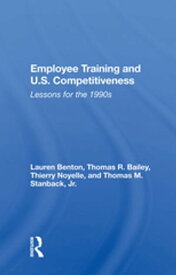 Employee Training And U.s. Competitiveness Lessons For The 1990s【電子書籍】[ Lauren Benton ]