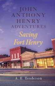 John Anthony Henry Adventures Saving Fort Henry【電子書籍】[ A. H. Henderson ]