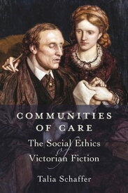 Communities of Care The Social Ethics of Victorian Fiction【電子書籍】[ Talia Schaffer ]