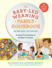 The Baby-Led Weaning Family Cookbook: Your Baby Learns to Eat Solid Foods, You Enjoy the Convenience of One Meal for Everyone (The Authoritative Baby-Led Weaning Series)【電子書籍】[ Tracey Murkett ]
