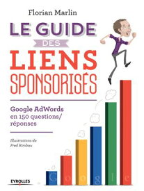 Le guide des liens sponsoris?s Google AdWords en 150 questions/r?ponses【電子書籍】[ Florian Marlin ]