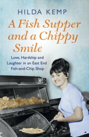 A Fish Supper and a Chippy Smile Love, Hardship and Laughter in a South East London Fish-and-Chip Shop【電子書籍】[ Hilda Kemp ]