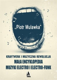 Kraftwerk i muzyczna rewolucja. Ma?a encyklopedia muzyki electro i electro-funk 【電子書籍】[ Piotr Mulawka ]